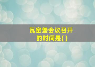 瓦窑堡会议召开的时间是( )